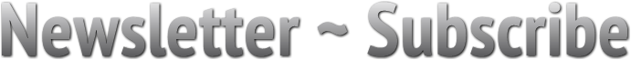 Newsletter ~ Subscribe Newsletter ~ Subscribe